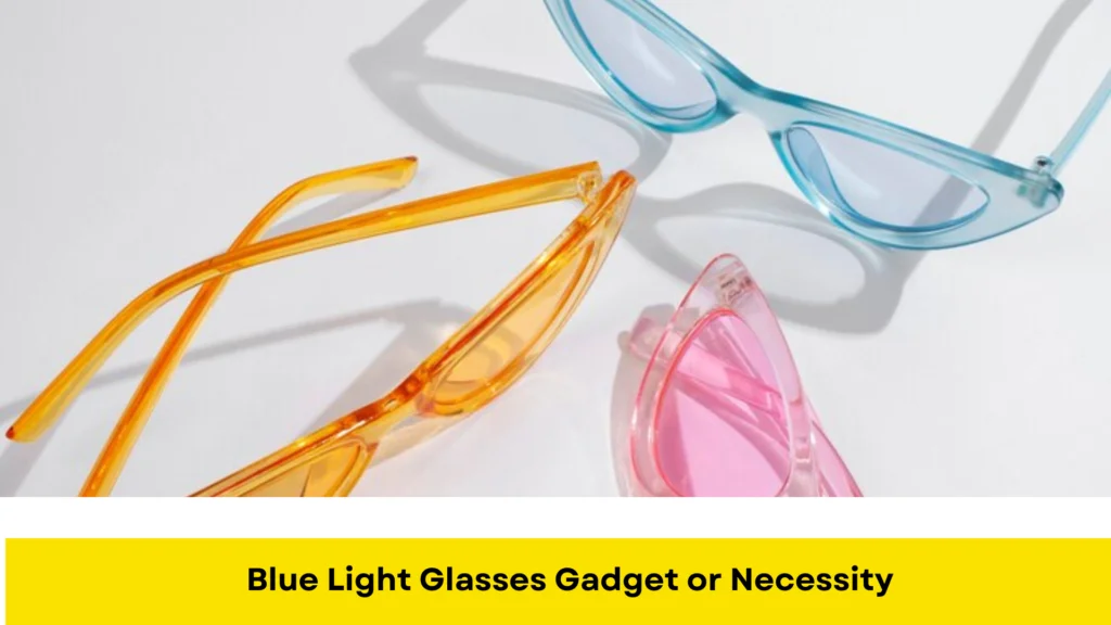 Blue Light Glasses Gadget or Necessity