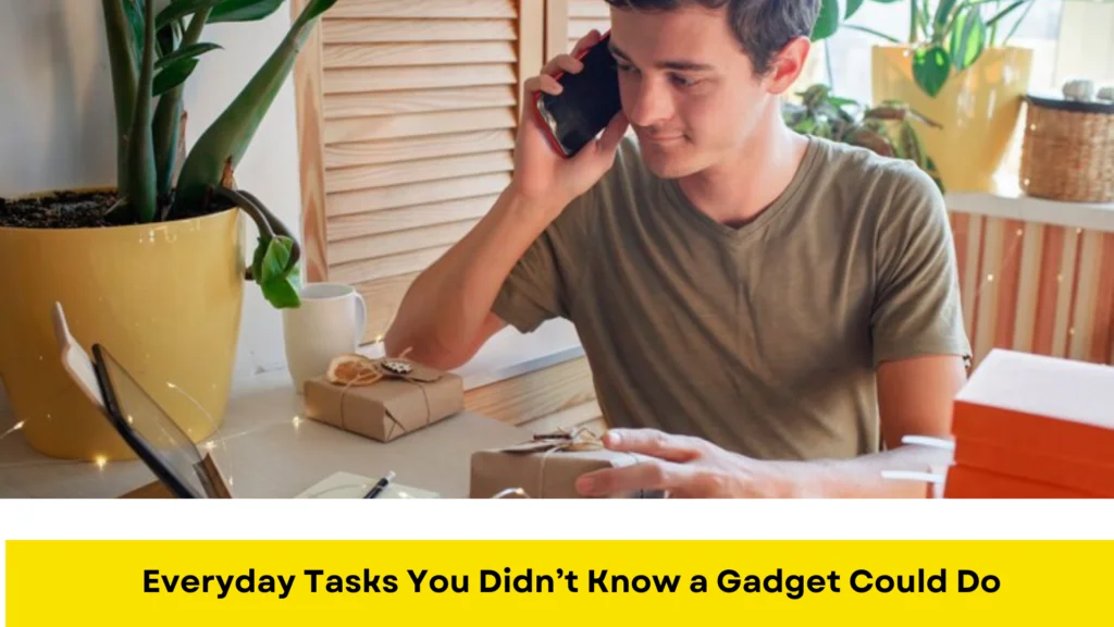 Everyday Tasks You Didn’t Know a Gadget Could Do