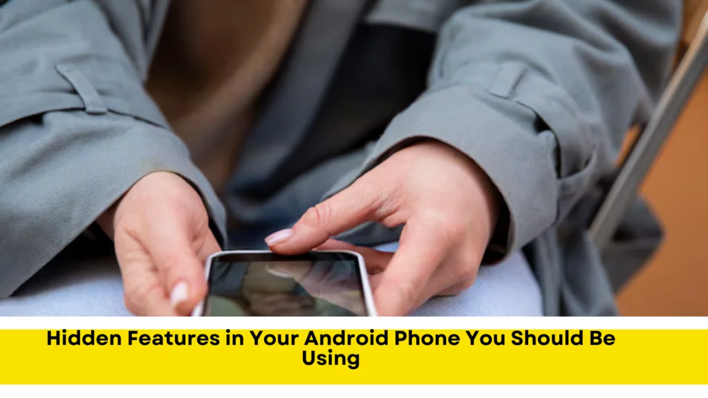 Hidden Features in Your Android Phone You Should Be Using