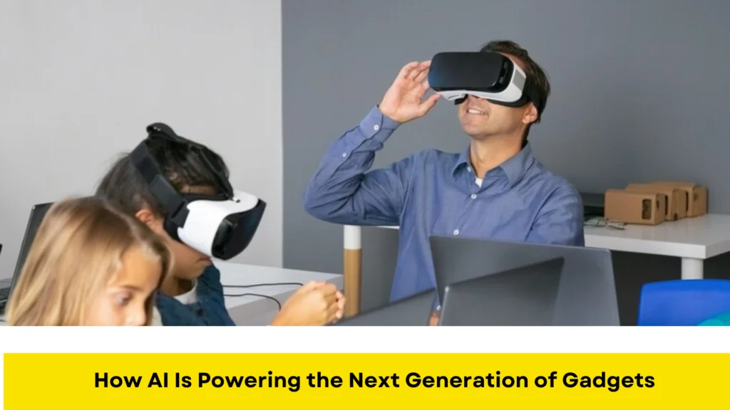 How AI Is Powering the Next Generation of Gadgets