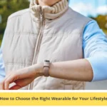 How to Choose the Right Wearable for Your Lifestyle
