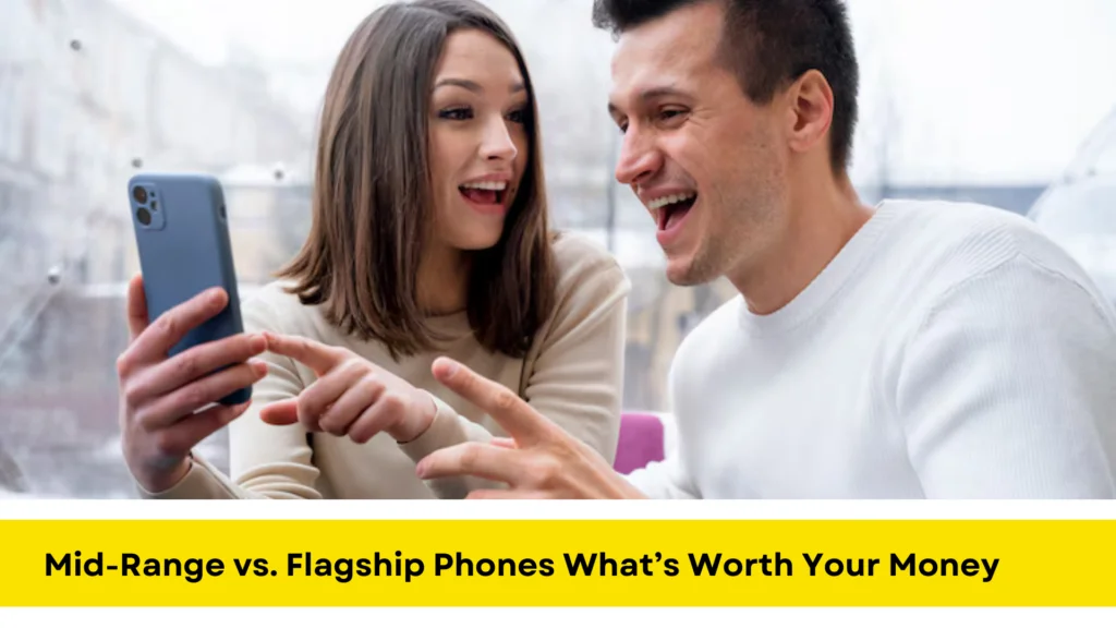 Mid-Range vs Flagship Phones What’s Worth Your Money