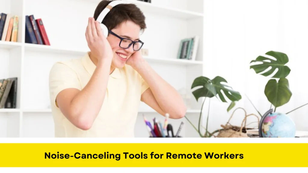 Noise-Canceling Tools for Remote Workers