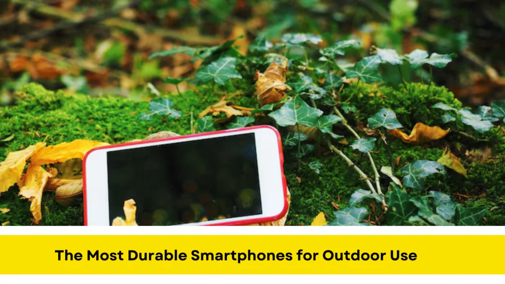 The Most Durable Smartphones for Outdoor Use
